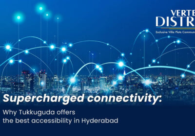 Supercharged-connectivity-Why-Tukkuguda-offers-the-best-accessibility-in-Hyderabad