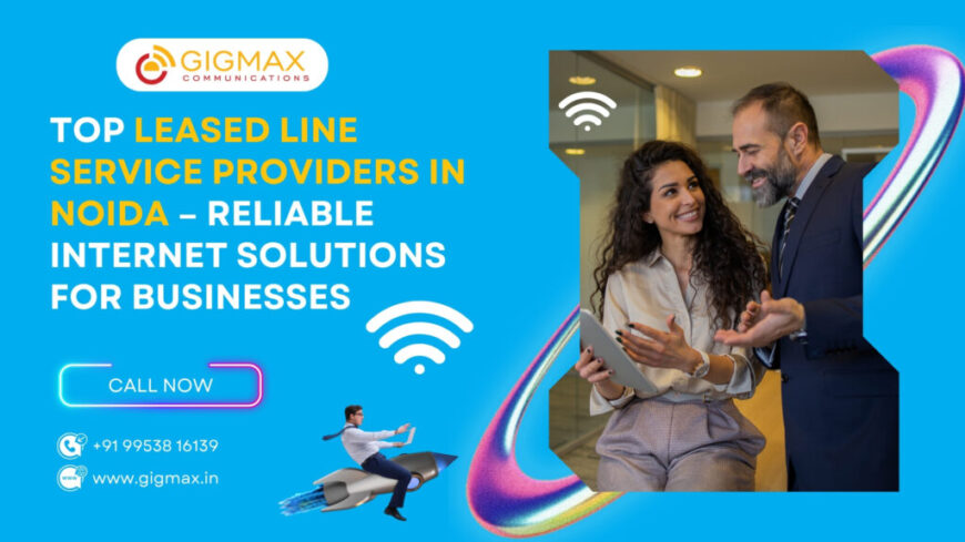 Reliable Leased Line Provider in Noida Sector 58 – Gigmax