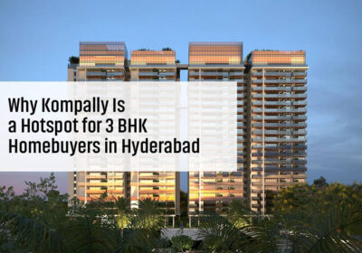 Why-Kompally-Is-a-Hotspot-for-3-BHK-Homebuyers-in-Hyderabad
